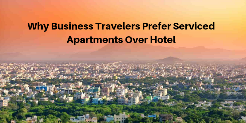 Why Business Travelers Prefer Serviced Apartments Over Hotel